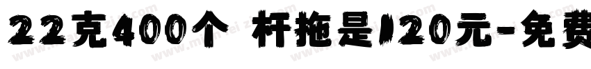 22克400个 杆拖是120元字体转换